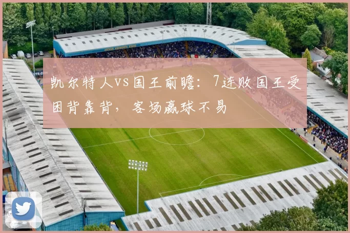 凯尔特人vs国王前瞻：7连败国王受困背靠背，客场赢球不易